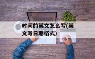 时间的英文怎么写(英文写日期格式)