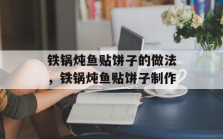 铁锅炖鱼贴饼子的做法，铁锅炖鱼贴饼子制作