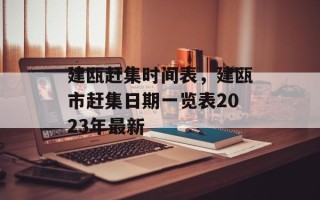 建瓯赶集时间表，建瓯市赶集日期一览表2023年最新