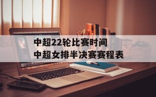 中超22轮比赛时间 中超女排半决赛赛程表