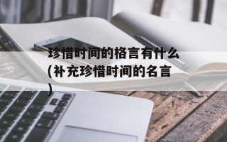 珍惜时间的格言有什么(补充珍惜时间的名言)