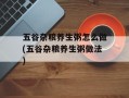 五谷杂粮养生粥怎么做(五谷杂粮养生粥做法)