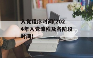 入党程序时间(2024年入党流程及各阶段时间)