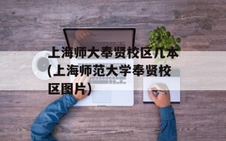 上海师大奉贤校区几本(上海师范大学奉贤校区图片)