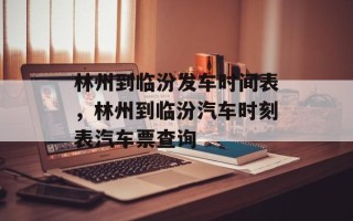 林州到临汾发车时间表，林州到临汾汽车时刻表汽车票查询