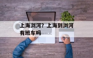 上海浏河？上海到浏河有班车吗