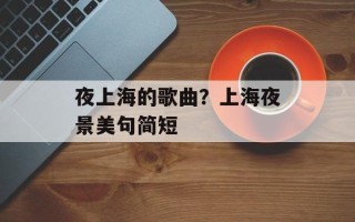 夜上海的歌曲？上海夜景美句简短