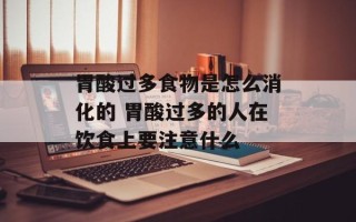 胃酸过多食物是怎么消化的 胃酸过多的人在饮食上要注意什么