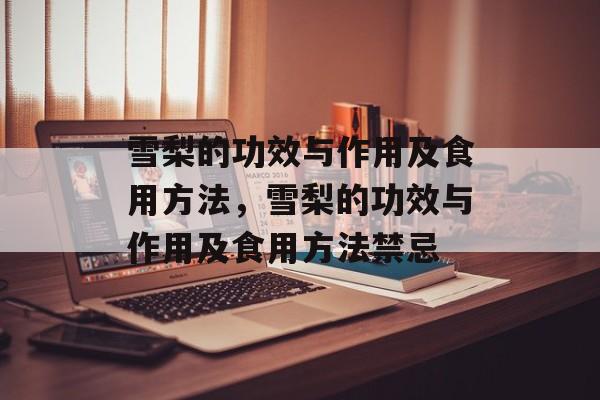雪梨的功效与作用及食用方法，雪梨的功效与作用及食用方法禁忌-第1张图片-