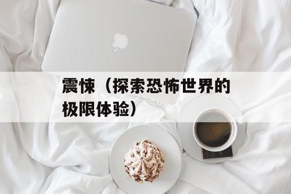 震悚（探索恐怖世界的极限体验）-第1张图片-