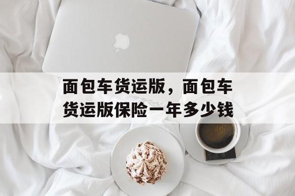 面包车货运版，面包车货运版保险一年多少钱-第1张图片-