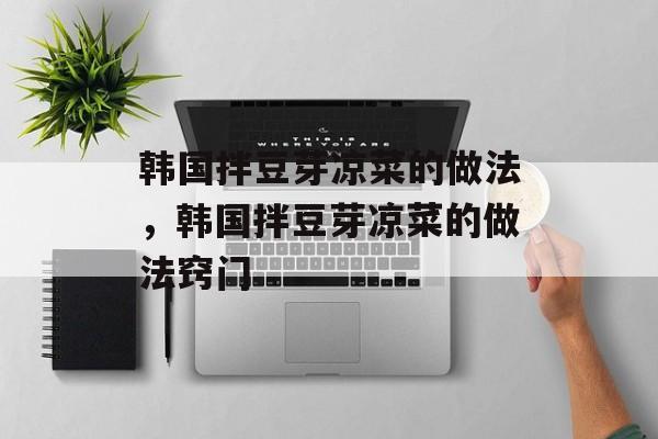 韩国拌豆芽凉菜的做法，韩国拌豆芽凉菜的做法窍门-第1张图片-