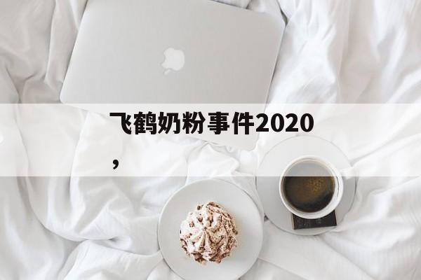 飞鹤奶粉事件2020,-第1张图片- 飞鹤奶粉事件2020,-第1张图片-