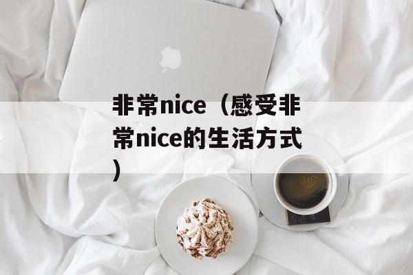 非常nice（感受非常nice的生活方式）-第1张图片-