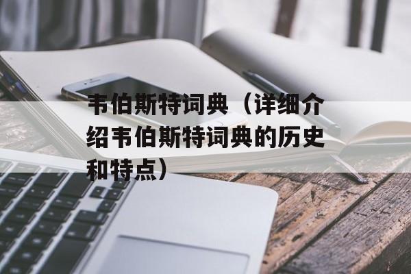 韦伯斯特词典（详细介绍韦伯斯特词典的历史和特点）-第1张图片-