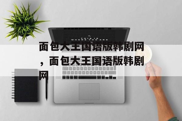 面包大王国语版韩剧网，面包大王国语版韩剧网-第1张图片-