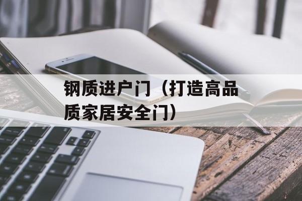 钢质进户门（打造高品质家居安全门）-第1张图片-