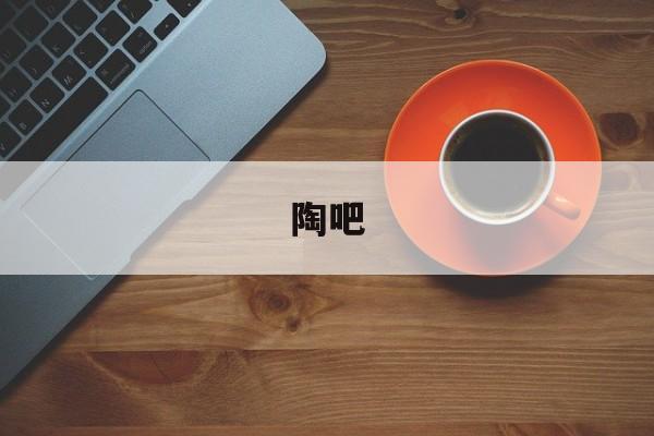 陶吧-第1张图片-