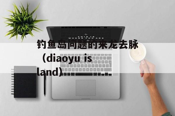 钓鱼岛问题的来龙去脉（diaoyu island）-第1张图片-