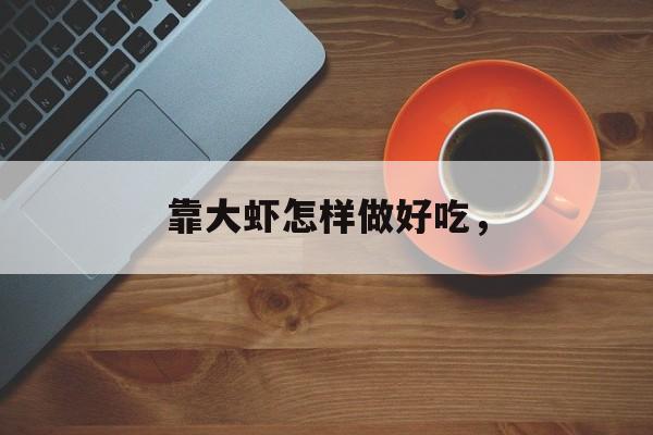 靠大虾怎样做好吃，-第1张图片-