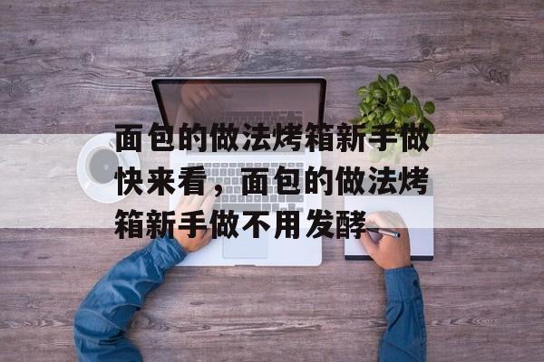 面包的做法烤箱新手做快来看，面包的做法烤箱新手做不用发酵-第1张图片-