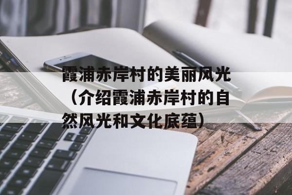 霞浦赤岸村的美丽风光（介绍霞浦赤岸村的自然风光和文化底蕴）-第1张图片-