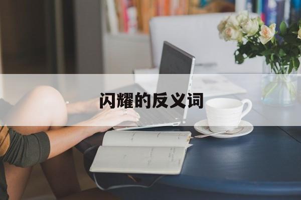 闪耀的反义词-第1张图片-