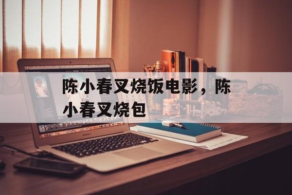 陈小春叉烧饭电影，陈小春叉烧包-第1张图片-