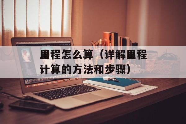 里程怎么算（详解里程计算的方法和步骤）-第1张图片-