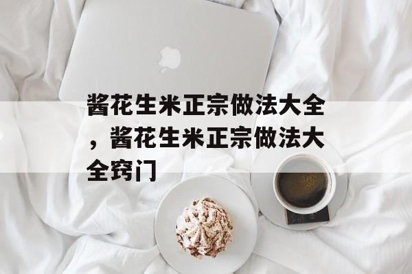 酱花生米正宗做法大全，酱花生米正宗做法大全窍门-第1张图片-