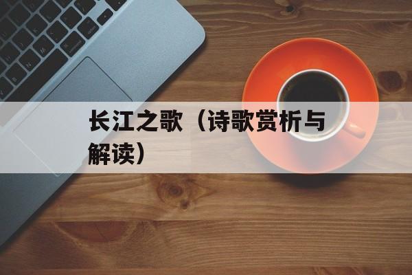 长江之歌（诗歌赏析与解读）-第1张图片-