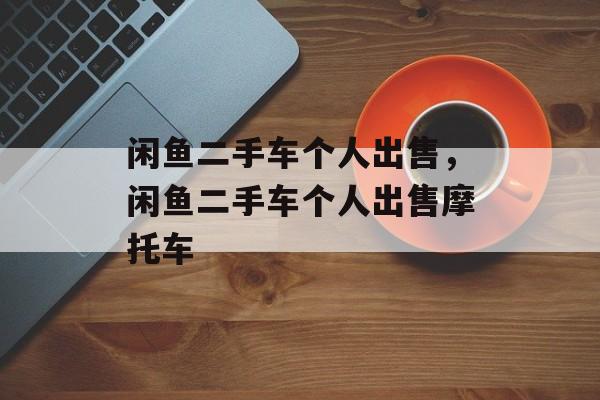 闲鱼二手车个人出售，闲鱼二手车个人出售摩托车-第1张图片-