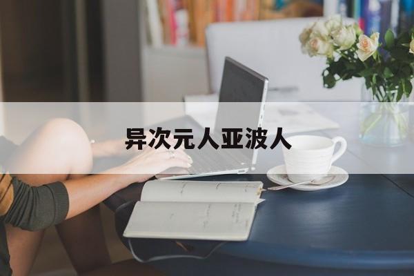 异次元人亚波人-第1张图片-