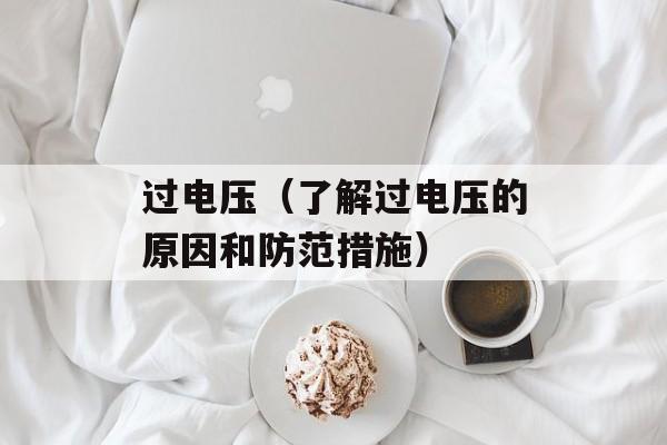 过电压（了解过电压的原因和防范措施）-第1张图片-