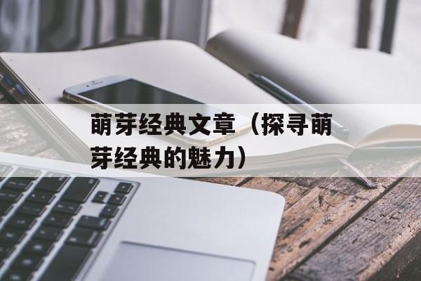 萌芽经典文章（探寻萌芽经典的魅力）-第1张图片-