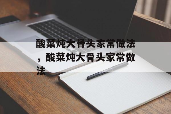 酸菜炖大骨头家常做法，酸菜炖大骨头家常做法-第1张图片-