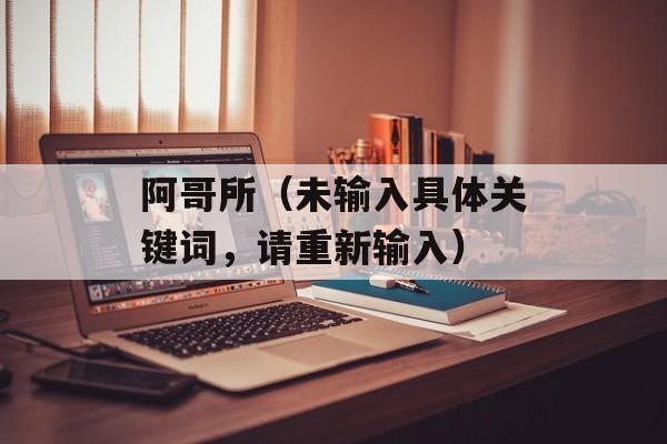 阿哥所（未输入具体关键词，请重新输入）-第1张图片-