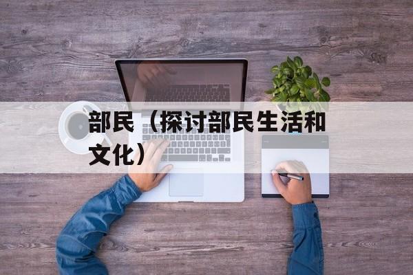 部民（探讨部民生活和文化）-第1张图片-