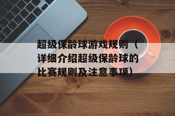 超级保龄球游戏规则（详细介绍超级保龄球的比赛规则及注意事项）-第1张图片-