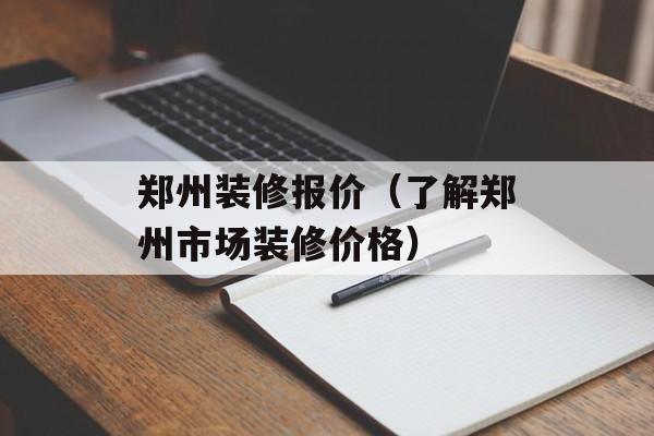 郑州装修报价（了解郑州市场装修价格）-第1张图片-