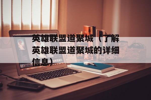 英雄联盟道聚城（了解英雄联盟道聚城的详细信息）-第1张图片-