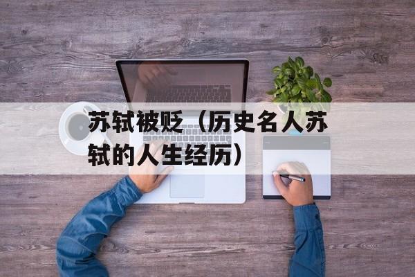 苏轼被贬（历史名人苏轼的人生经历）-第1张图片-