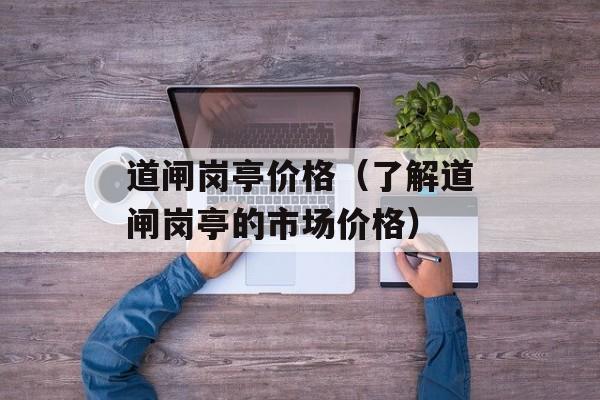 道闸岗亭价格（了解道闸岗亭的市场价格）-第1张图片-