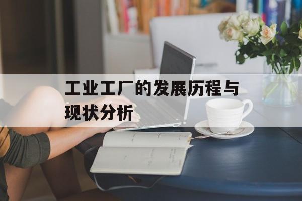 工业工厂的发展历程与现状分析-第1张图片-