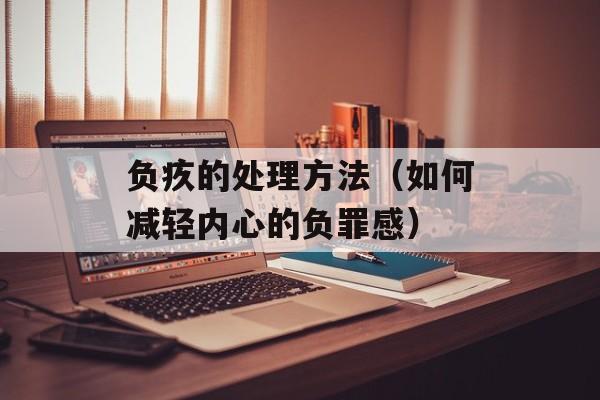 负疚的处理方法（如何减轻内心的负罪感）-第1张图片-