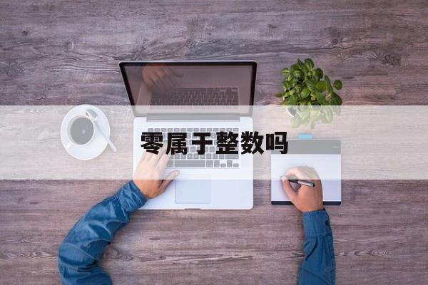 零属于整数吗-第1张图片-