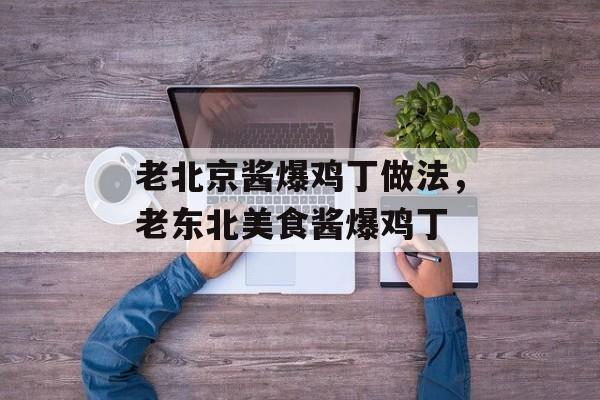 老北京酱爆鸡丁做法，老东北美食酱爆鸡丁-第1张图片-