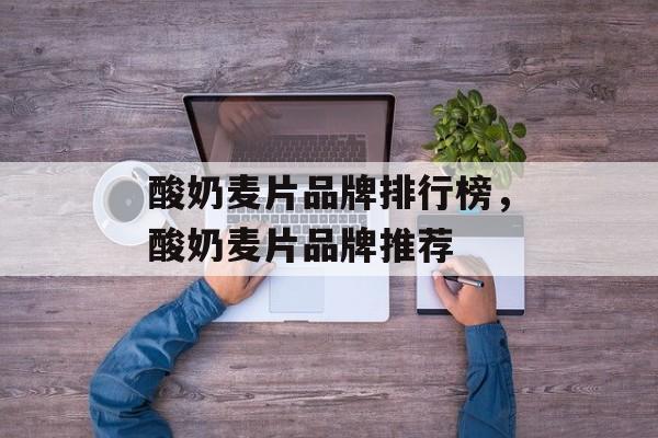 酸奶麦片品牌排行榜，酸奶麦片品牌推荐-第1张图片-