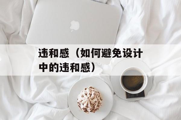 违和感（如何避免设计中的违和感）-第1张图片-