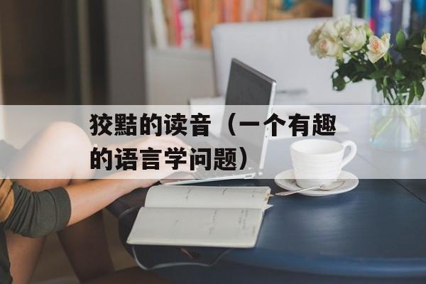 狡黠的读音（一个有趣的语言学问题）-第1张图片-